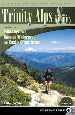 Trinity Alps & Vicinity: Including Whiskeytown, Russian Wilderness, and Castle Crags Areas - White, Mike (Photographer)