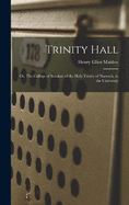 Trinity Hall: Or, The College of Scholars of the Holy Trinity of Norwich, in the University