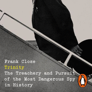 Trinity: The Treachery and Pursuit of the Most Dangerous Spy in History