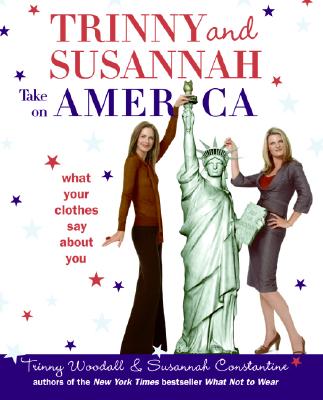 Trinny & Susannah Take on America: What Your Clothes Say about You - Woodall, Trinny, and Constantine, Susannah