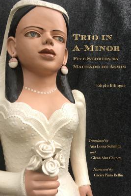 Trio in A-Minor: Five Stories by Machado de Assis - Lessa-Schmidt, Ana (Translated by), and Cheney, Glenn Alan (Translated by), and Bellin, Greicy Pinto (Foreword by)