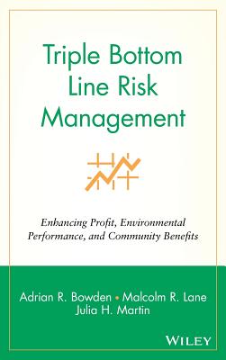 Triple Bottom Line Risk Management: Enhancing Profit, Environmental Performance, and Community Benefits - Bowden, Adrian R., and Lane, Malcolm R., and Martin, Julia H.