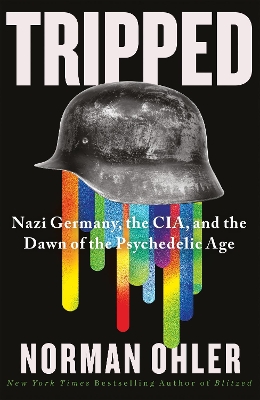 Tripped: Nazi Germany, the CIA, and the Dawn of the Psychedelic Age - Ohler, Norman