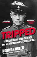 Tripped: Nazi Germany, the CIA, and the Dawn of the Psychedelic Age