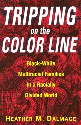 Tripping on the Color Line: Black-White Multiracial Families in a Racially Divided World - Dalmage, Heather M