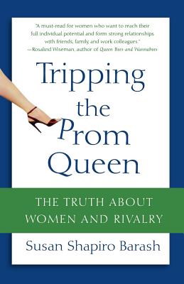 Tripping the Prom Queen: The Truth about Women and Rivalry - Barash, Susan Shapiro
