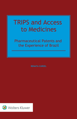 TRIPS and Access to Medicines: Pharmaceutical Patents and the Experience of Brazil - Curzel, Renata