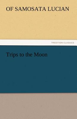 Trips to the Moon - Lucian, Of Samosata