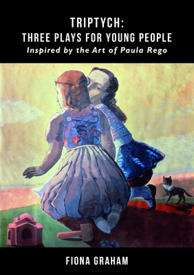 Triptych: Three Plays For Young People: Inspired by the art of Paula Rego - Graham, Fiona, and Hutt, Rosamunde (Introduction by)