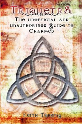 Triquetra: The Unofficial and Unauthorised Guide to Charmed - Topping, Keith