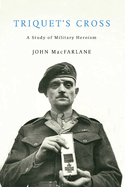 Triquet's Cross: A Study of Military Heroism