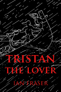 Tristan the Lover: V25: The Doomed Romance of Tristan and Iseult