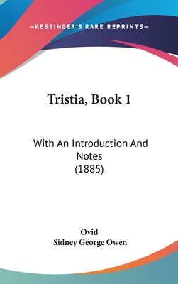 Tristia, Book 1: With An Introduction And Notes (1885) - Ovid, and Owen, Sidney George (Introduction by)