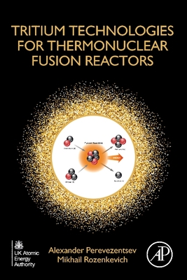 Tritium Technologies for Thermonuclear Fusion Reactors - Perevezentsev, Alexander, and Rozenkevich, Mikhail