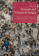 Triumph and Trauma of Images: A Journey into Art History, Iconoclasm, Cult Controversy and Remembrance Culture