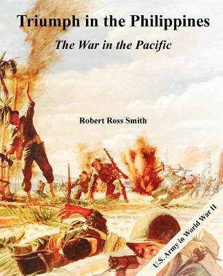Triumph in the Philippines: The War in the Pacific - Smith, Robert Ross