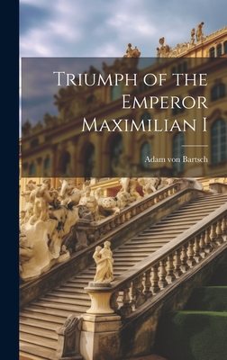 Triumph of the Emperor Maximilian I - Bartsch, Adam Von