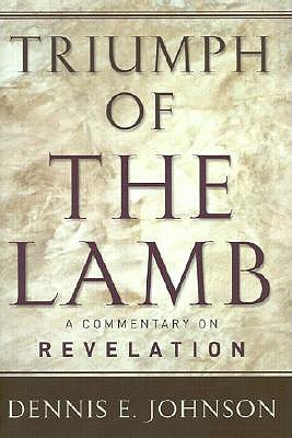 Triumph of the Lamb: A Commentary on Revelation - Johnson, Dennis E