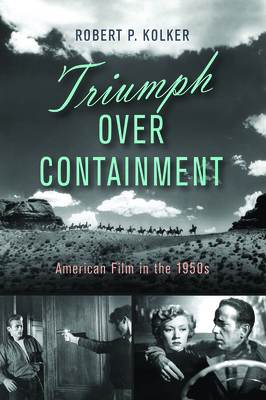 Triumph Over Containment: American Film in the 1950s - Kolker, Robert P