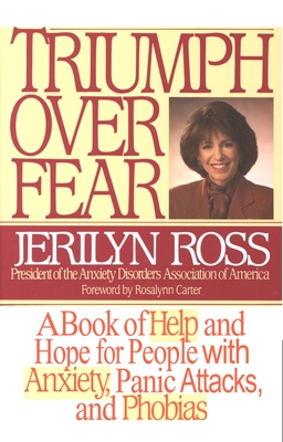Triumph Over Fear: A Book of Help and Hope for People with Anxiety, Panic Attacks, and Phobias - Ross, Jerilyn