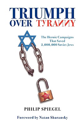 Triumph Over Tyranny - Spiegel, Philip, and Sharansky, Natan (Foreword by)