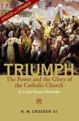 Triumph: The Power and the Glory of the Catholic Church - A 2,000 Year History (Updated and Expanded) - Crocker, H W