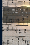 Triumphant Songs No; 5: A Collection of Gospel Hymns for Sunday-Schools and Revivals, Hymns of Prayer and Praise for Devotional Meetings, Etc;, Etc (Classic Reprint)