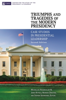 Triumphs and Tragedies of the Modern Presidency: Case Studies in Presidential Leadership - Angerholzer, Maxmillian (Editor), and Kitfield, James (Editor), and Ornstein, Norman (Editor)