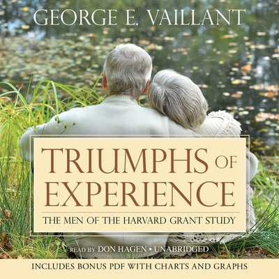 Triumphs of Experience: The Men of the Harvard Grant Study - Vaillant, George E, M.D., and Hagen, Don (Read by)