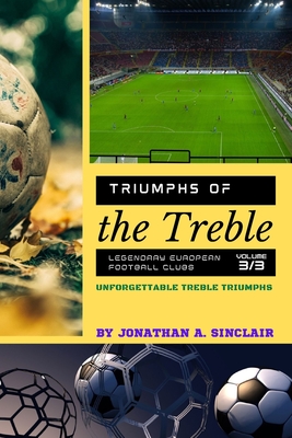 Triumphs of the Treble: Unforgettable Treble Triumphs - Jonathan a Sinclair