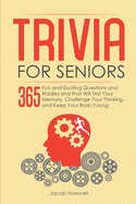 Trivia for Seniors: 365 Fun and Exciting Questions and Riddles and That Will Test Your Memory, Challenge Your Thinking, And Keep Your Brain Young