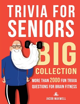 Trivia for Seniors: Big Collection. More Than 2000 Fun Trivia Questions for Brain Fitness - Maxwell, Jacob