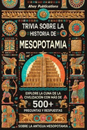 Trivia sobre la historia de Mesopotamia: Explore la cuna de la civilizacin con ms de 500 preguntas y respuestas sobre la antigua Mesopotamia