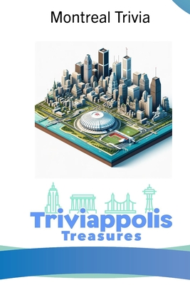 Triviappolis Treasures - Montreal: Montreal Trivia - Triviappolis Treasures