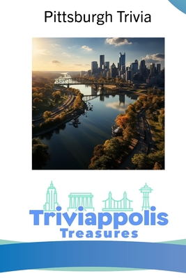 Triviappolis Treasures - Pittsburgh: Pittsburgh Trivia - Triviappolis Treasures