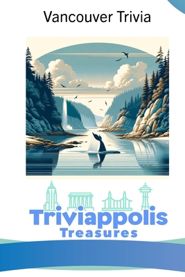 Triviappolis Treasures - Vancouver: Vancouver Trivia - Triviappolis Treasures