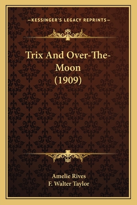 Trix and Over-The-Moon (1909) - Rives, Amelie, and Taylor, F Walter (Illustrator)