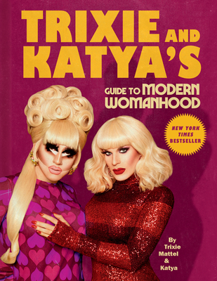 Trixie and Katya's Guide to Modern Womanhood - Mattel, Trixie, and Katya