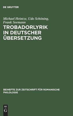 Trobadorlyrik in Deutscher ?bersetzung - Heintze, Michael, and Schning, Udo, and Seemann, Frank