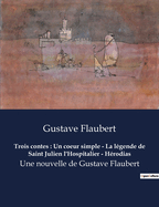 Trois contes: Un coeur simple - La l?gende de Saint Julien l'Hospitalier - H?rodias: Une nouvelle de Gustave Flaubert