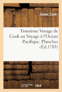 Troisime Voyage de Cook Ou Voyage  l'Ocan Pacifique, Ordonn Par Le Roi d'Angleterre: Pour Faire Des Dcouvertes Dans l'Hmisphre Nord. Planches