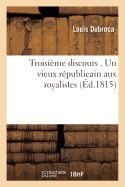 Troisi?me Discours . Un Vieux R?publicain Aux Royalistes
