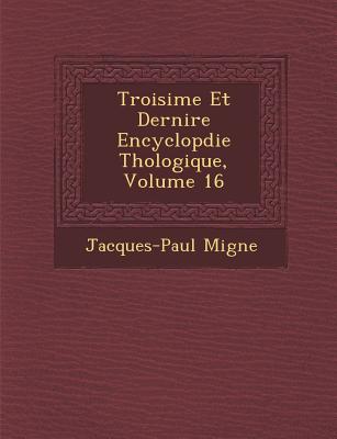 Troisi me Et Derni re Encyclop die Th ologique, Volume 16 - Migne, Jacques-Paul