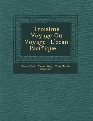 Troisi Me Voyage Ou Voyage L'Oc an Pacifique ... - Cook, and King, James, Mr., and Jean Nicolas D Meunier (Creator)