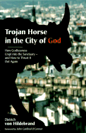 Trojan Horse in the City of God: How Godlessness Crept Into the Sanctuary--And How to Thrust It Out Again - Von Hildebrand, Dietrich, and O'Connor, John, Cardinal (Foreword by), and Van Zeller, Hubert