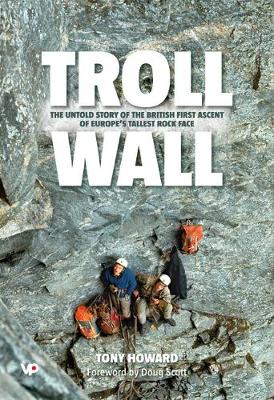 Troll Wall: The untold story of the British first ascent of Europe's tallest rock face - Howard, Tony, and Scott, Doug, CBE (Foreword by)