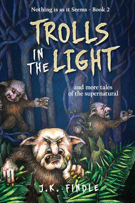 Trolls in the Light: and more tales of the supernatural - Findle, J K
