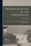 Trooper Bluegum at the Dardanelles; Descriptive Narratives of the More Desperate Engagements on the Gallipoli Peninsula