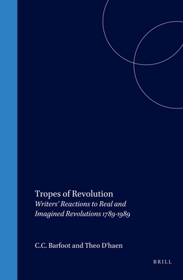 Tropes of Revolution: Writers' Reactions to Real and Imagined Revolutions 1789-1989 - Barfoot, C.C. (Volume editor), and D'haen, Theo (Volume editor)