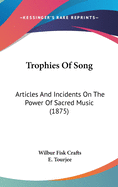 Trophies of Song: Articles and Incidents on the Power of Sacred Music (1875)